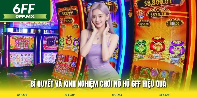 Bí quyết và kinh nghiệm chơi nổ hũ 6FF hiệu quả
