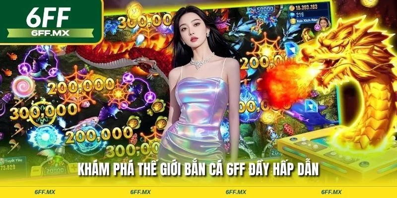 Khám phá thế giới bắn cá 6FF đầy hấp dẫn