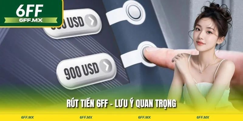 Rút tiền 6FF - Lưu ý quan trọng