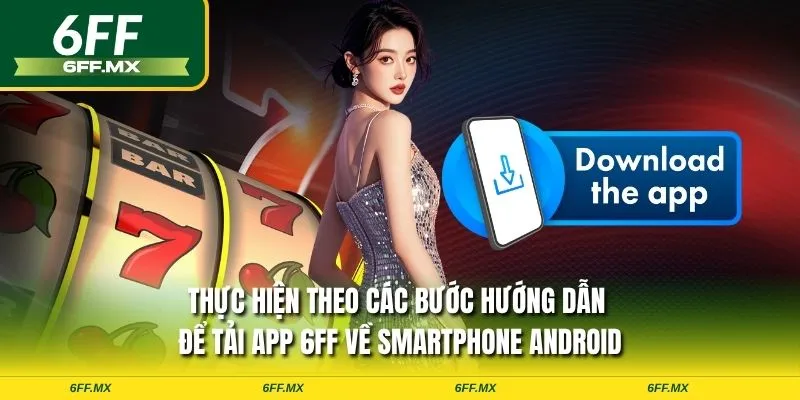 Thực hiện theo các bước hướng dẫn để tải app 6FF về smartphone Android