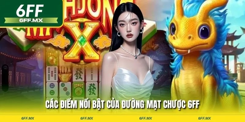 Các điểm nổi bật của đường mạt chược 6FF
