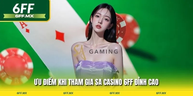 Ưu điểm khi tham gia SA Casino 6FF đỉnh cao