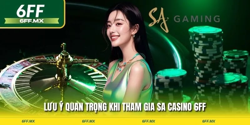 Lưu ý quan trọng khi tham gia SA Casino 6FF