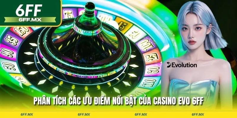 Phân tích các ưu điểm nổi bật của Casino EVO 6FF